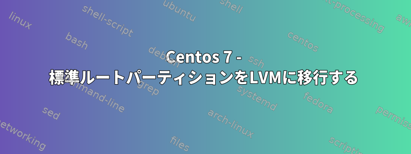 Centos 7 - 標準ルートパーティションをLVMに移行する