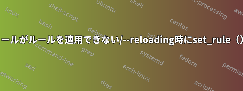 ファイアウォールがルールを適用できない/--reloading時にset_rule（）が失敗する