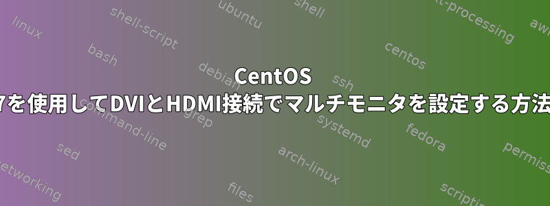 CentOS 7を使用してDVIとHDMI接続でマルチモニタを設定する方法