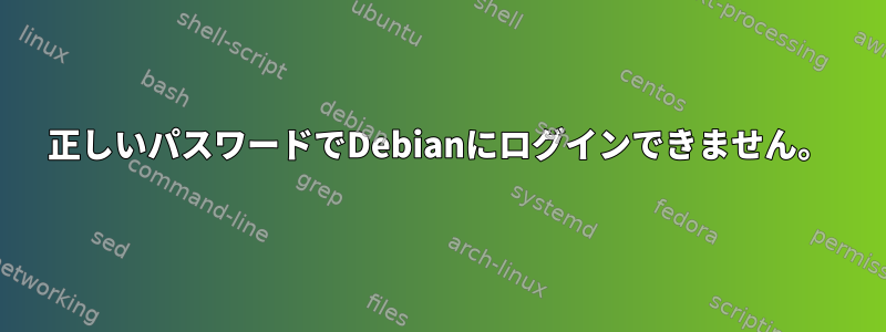 正しいパスワードでDebianにログインできません。