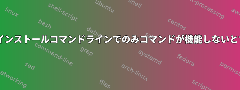 Debianのインストールコマンドラインでのみコマンドが機能しないと言います。