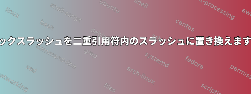 バックスラッシュを二重引用符内のスラッシュに置き換えます。