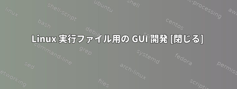 Linux 実行ファイル用の GUI 開発 [閉じる]