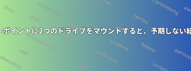 単一のマウントポイントに2つのドライブをマウントすると、予期しない結果が発生する