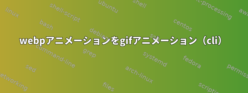 webpアニメーションをgifアニメーション（cli）