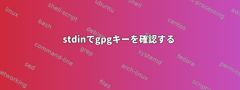 stdinでgpgキーを確認する