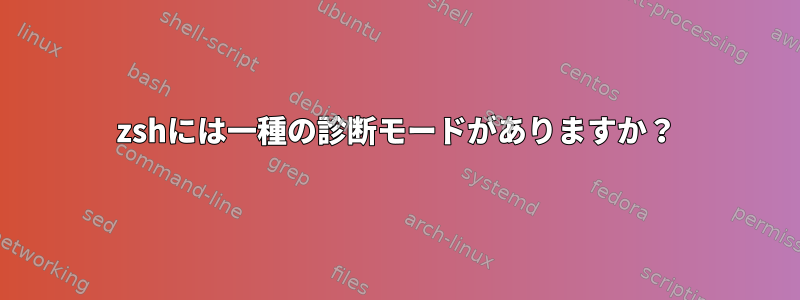 zshには一種の診断モードがありますか？