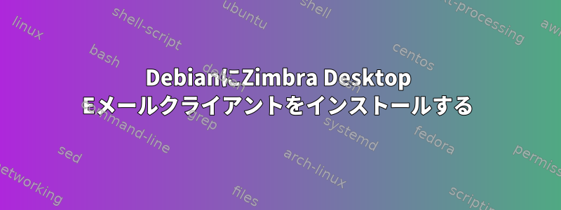 DebianにZimbra Desktop Eメールクライアントをインストールする