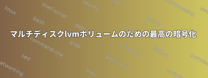 マルチディスクlvmボリュームのための最高の暗号化