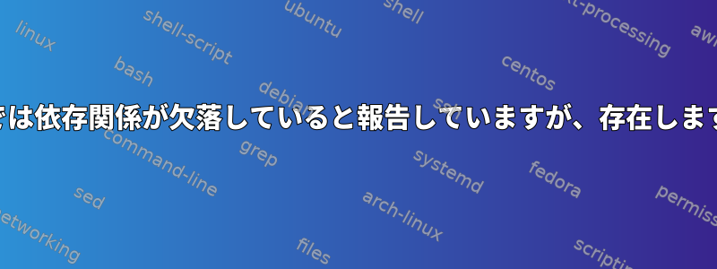 rpmでは依存関係が欠落していると報告していますが、存在しますか？