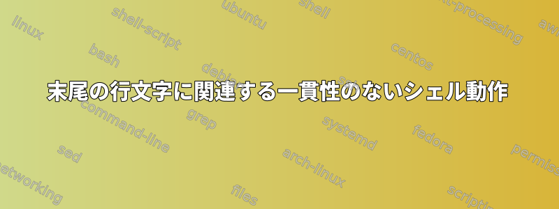 末尾の行文字に関連する一貫性のないシェル動作