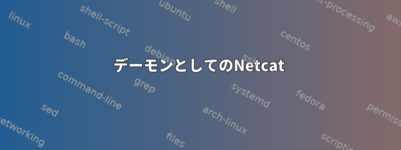 デーモンとしてのNetcat