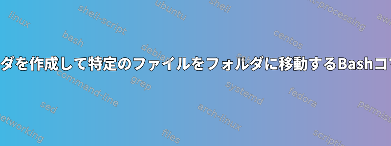 フォルダを作成して特定のファイルをフォルダに移動するBashコマンド