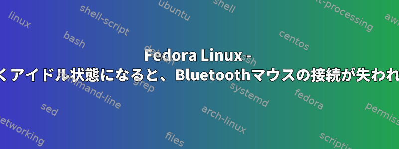 Fedora Linux - しばらくアイドル状態になると、Bluetoothマウスの接続が失われます。