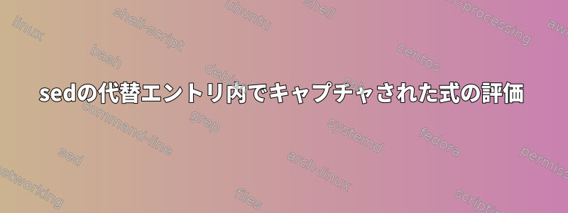 sedの代替エントリ内でキャプチャされた式の評価