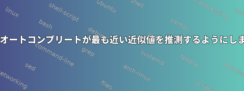 Bashオートコンプリートが最も近い近似値を推測するようにします。