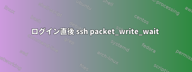 ログイン直後 ssh packet_write_wait