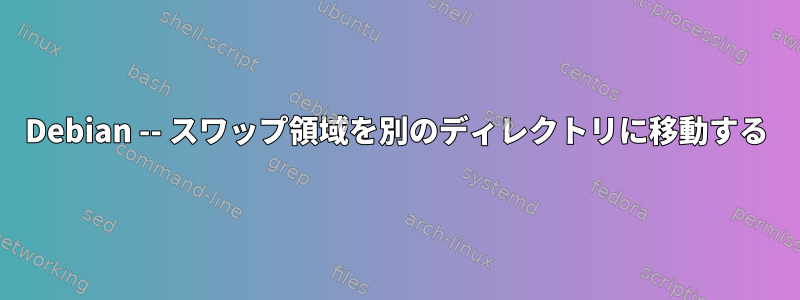 Debian -- スワップ領域を別のディレクトリに移動する