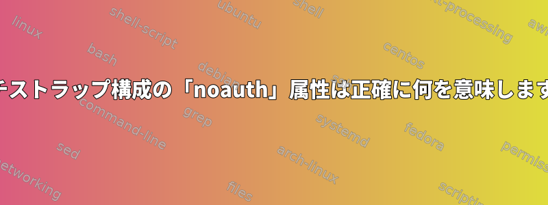 マルチストラップ構成の「noauth」属性は正確に何を意味しますか？