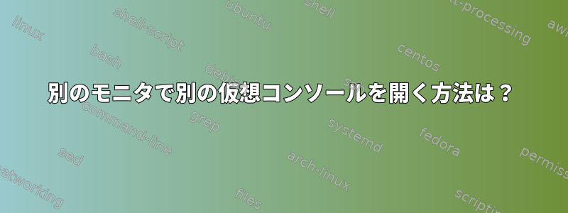 別のモニタで別の仮想コンソールを開く方法は？