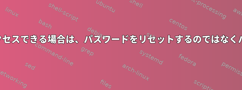 ルートファイルシステムにアクセスできる場合は、パスワードをリセットするのではなくパスワードを回復できますか？