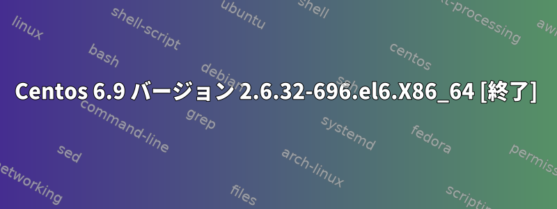 Centos 6.9 バージョン 2.6.32-696.el6.X86_64 [終了]