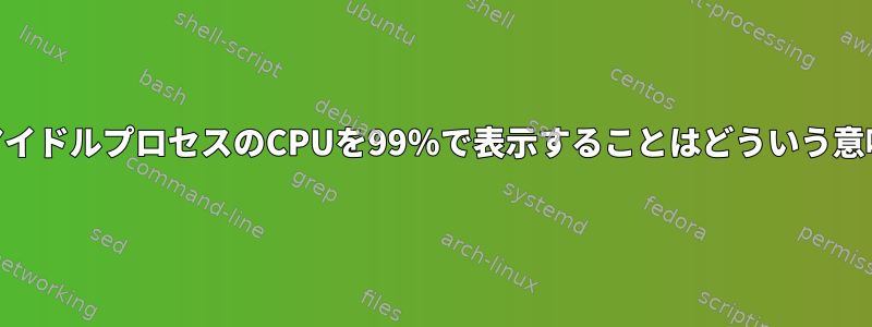 straceがアイドルプロセスのCPUを99％で表示することはどういう意味ですか？