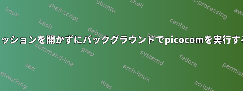 セッションを開かずにバックグラウンドでpicocomを実行する