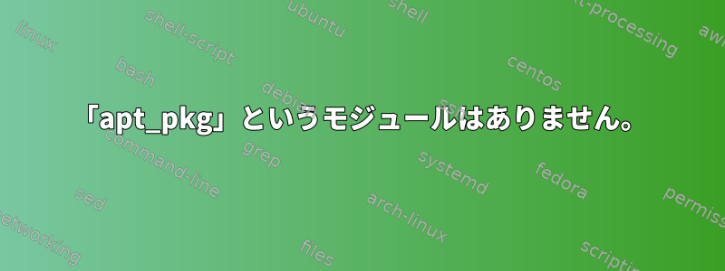 「apt_pkg」というモジュールはありません。