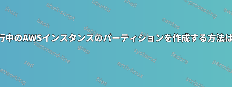 実行中のAWSインスタンスのパーティションを作成する方法は？