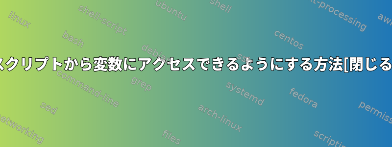 スクリプトから変数にアクセスできるようにする方法[閉じる]