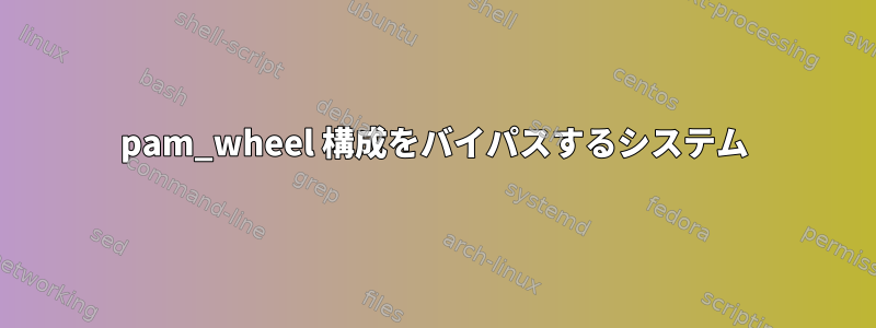 pam_wheel 構成をバイパスするシステム