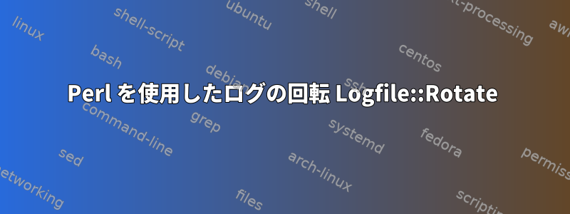 Perl を使用したログの回転 Logfile::Rotate