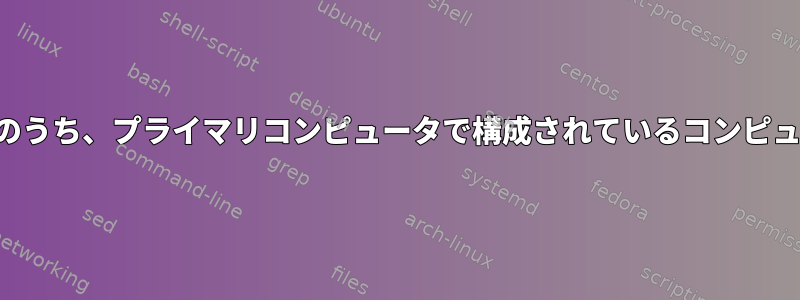 複数のコンピュータのうち、プライマリコンピュータで構成されているコンピュータを確認する方法