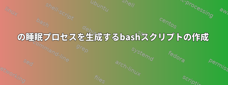 30の睡眠プロセスを生成するbashスクリプトの作成