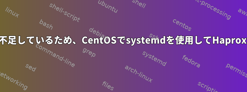 pidファイルに対する権限が不足しているため、CentOSでsystemdを使用してHaproxyが自動的に起動しません。