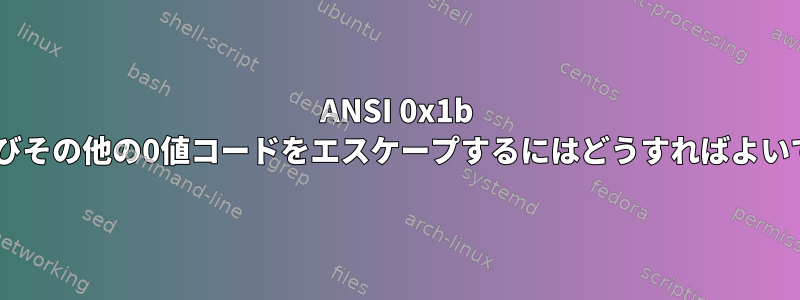 ANSI 0x1b [0Aおよびその他の0値コードをエスケープするにはどうすればよいですか？