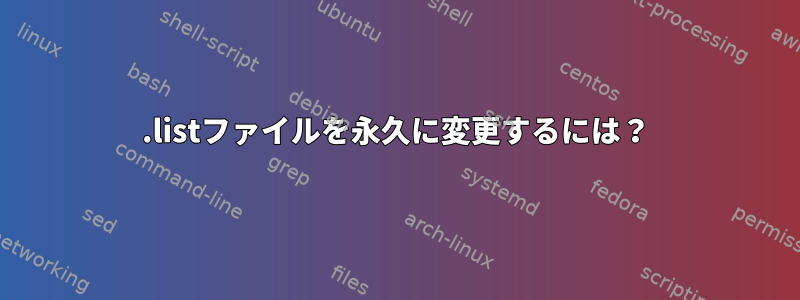 .listファイルを永久に変更するには？