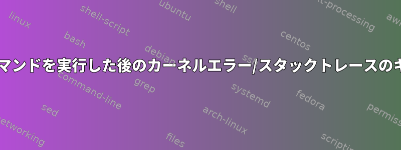 Bashでコマンドを実行した後のカーネルエラー/スタックトレースのキャプチャ