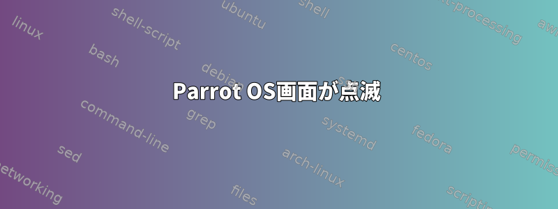 Parrot OS画面が点滅