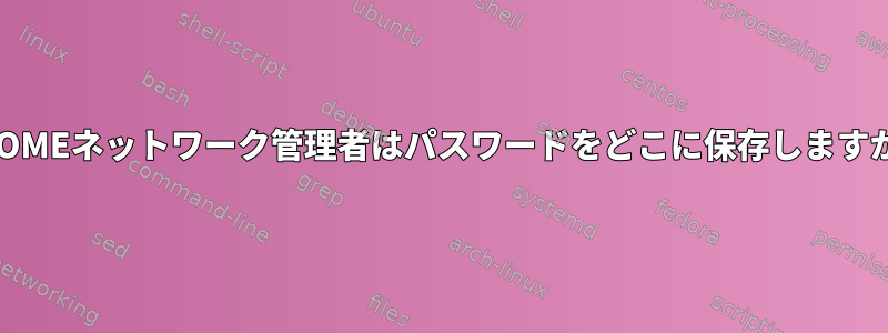 GNOMEネットワーク管理者はパスワードをどこに保存しますか？