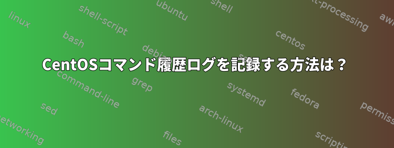 CentOSコマンド履歴ログを記録する方法は？