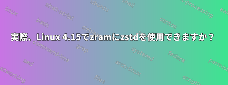 実際、Linux 4.15でzramにzstdを使用できますか？