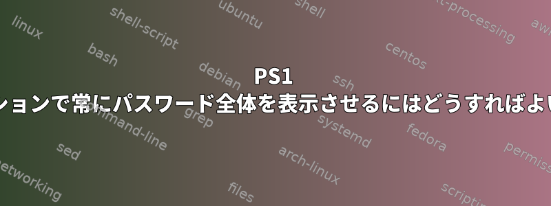 PS1 bashセッションで常にパスワード全体を表示させるにはどうすればよいですか？