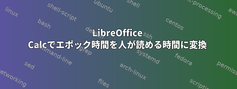 LibreOffice Calcでエポック時間を人が読める時間に変換