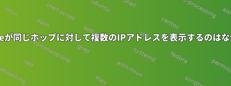 Tracerouteが同じホップに対して複数のIPアドレスを表示するのはなぜですか？