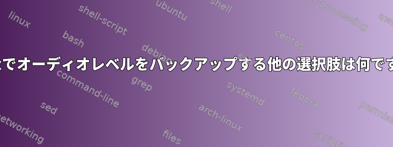 Linuxでオーディオレベルをバックアップする他の選択肢は何ですか？