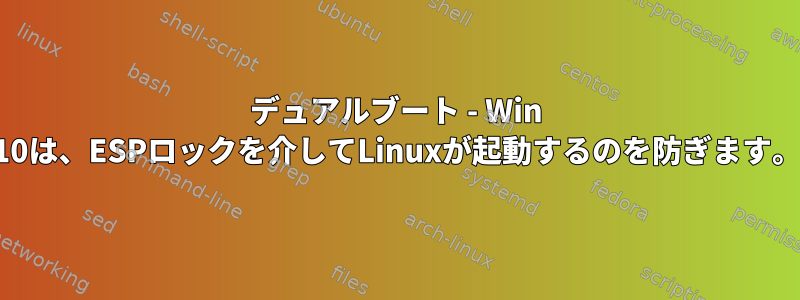 デュアルブート - Win 10は、ESPロックを介してLinuxが起動するのを防ぎます。