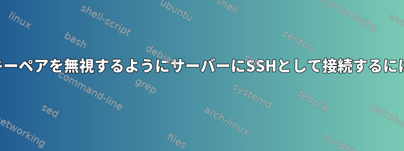 SSHキーを設定した後にキーペアを無視するようにサーバーにSSHとして接続するにはどうすればよいですか？