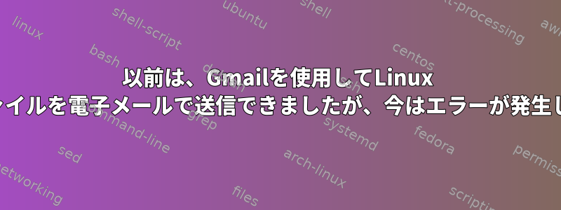 以前は、Gmailを使用してLinux SBCからファイルを電子メールで送信できましたが、今はエラーが発生しています。